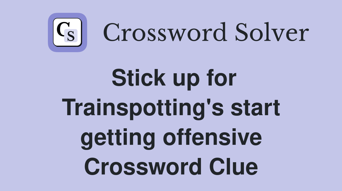 Stick up for Trainspotting's start getting offensive Crossword Clue